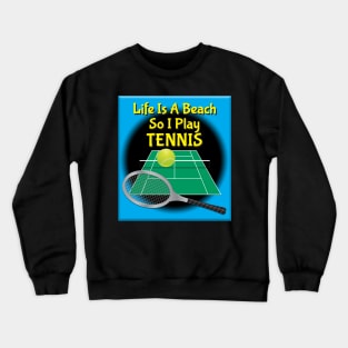 Life Is A Beach So I Play Tennis Crewneck Sweatshirt